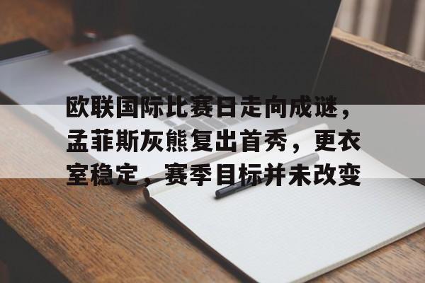 包含欧联国际比赛日走向成谜，孟菲斯灰熊复出首秀，更衣室稳定，赛季目标并未改变的词条